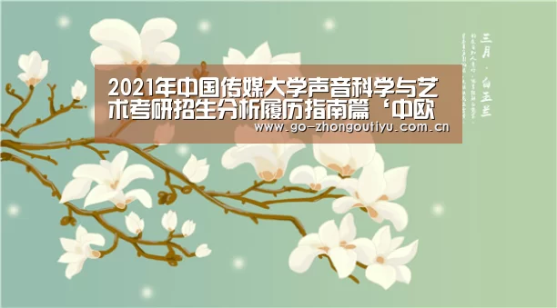 2021年中国传媒大学声音科学与艺术考研招生分析履历指南篇‘中欧体育平台’(图4) 中欧体育