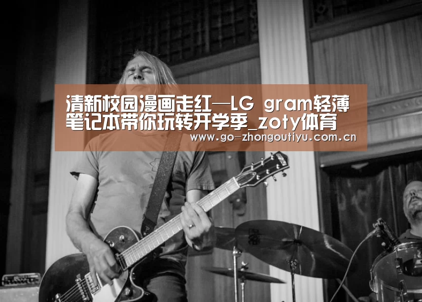清新校园漫画走红—LG gram轻薄笔记本带你玩转开学季_zoty体育(图1) 中欧体育平台